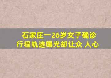 石家庄一26岁女子确诊 行程轨迹曝光却让众 人心